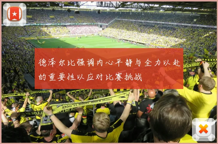 德泽尔比强调内心平静与全力以赴的重要性以应对比赛挑战