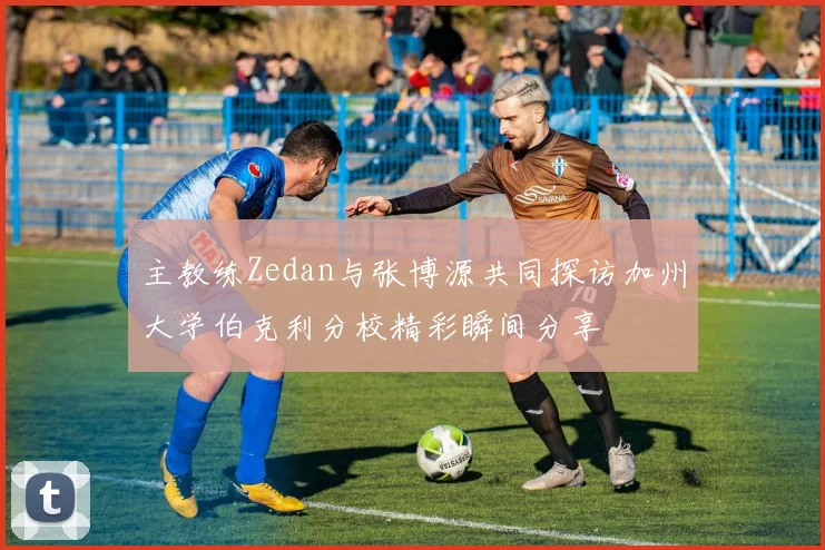 主教练Zedan与张博源共同探访加州大学伯克利分校精彩瞬间分享